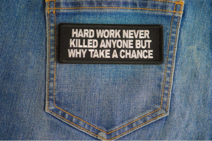 Hard Work Never Killed Anyone But Why Take A Chance Patch shown on jeans