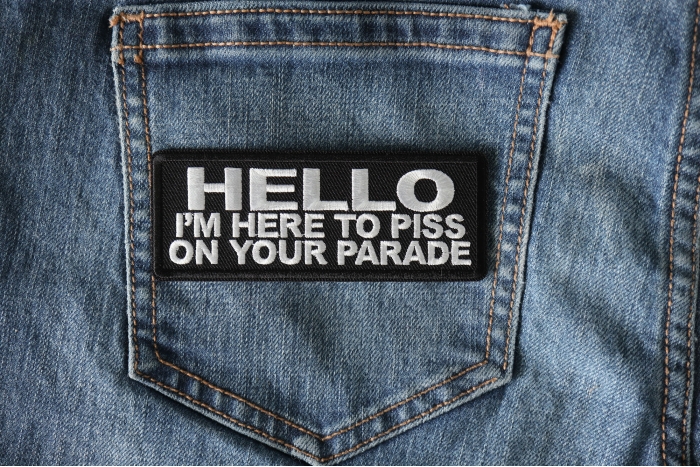 Hello I'm Here to Piss on your Parade Patch shown on jeans