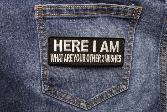 Here I Am Other 2 Wishes Funny Iron on Patch shown on jeans