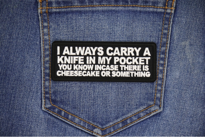 I Always carry a Knife in my Pocket You know incase there is cheesecake or something Patch shown on jeans