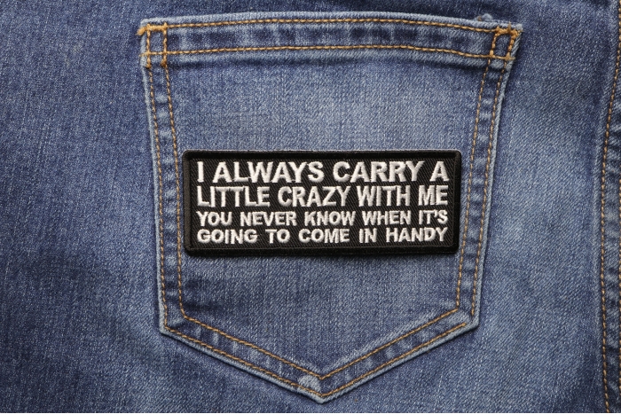 I always Carry a Little Crazy With Me You Never Know When It's Going to Come in Handy Funny Iron on Patch shown on jeans