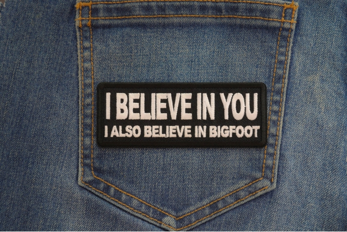 I believe in you I also believe in bigfoot Patch shown on jeans