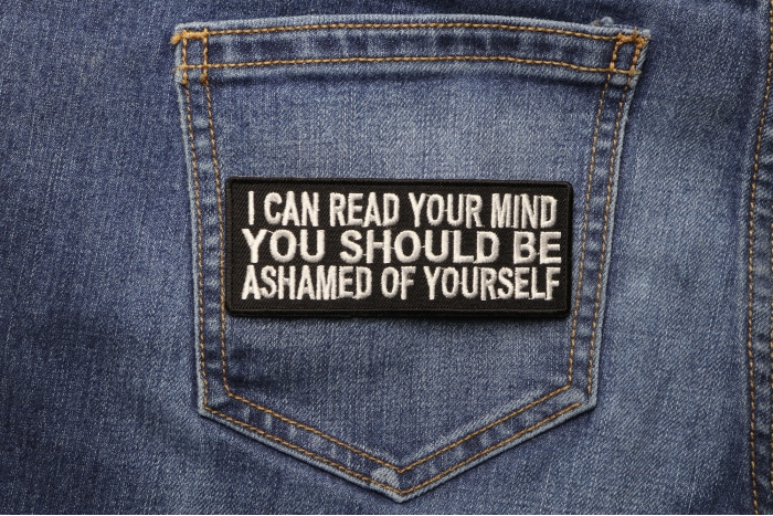 I Can Read Your Mind You Should Be Ashamed Of Yourself Patch shown on jeans