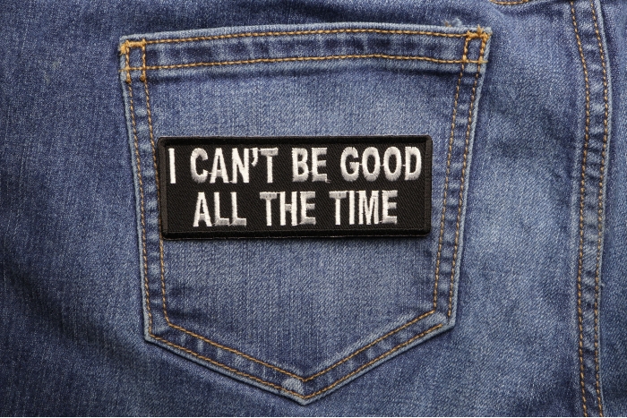 I Can't Be Good All The Time Funny Iron on Patch shown on jeans