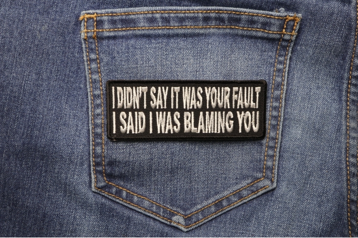 I Didn't Say It Was Your Fault I Said I Was Blaming You Funny Patch shown on jeans