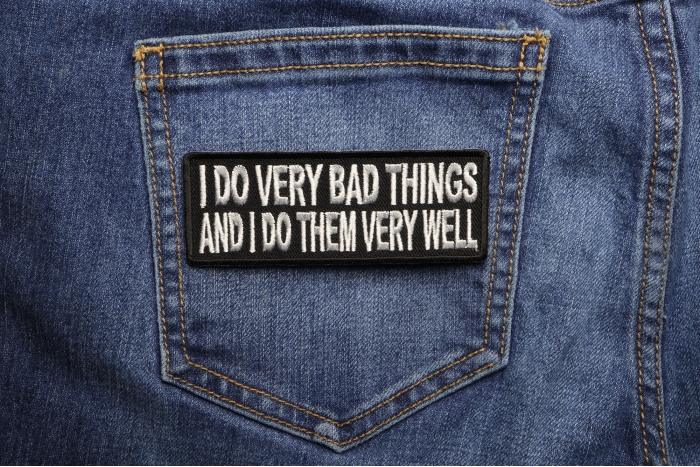 I Do Very Bad Things and I Do Them Very Well Funny Patch shown on jeans