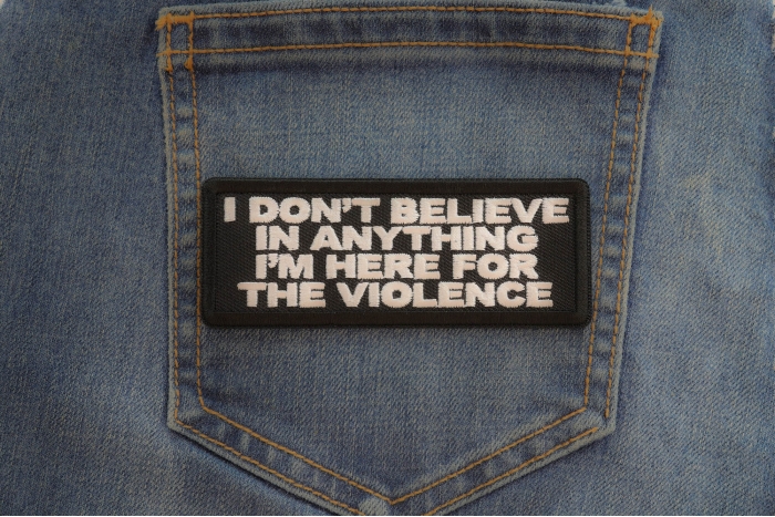 I don't believe in anything I'm here for the violence Patch shown on jeans