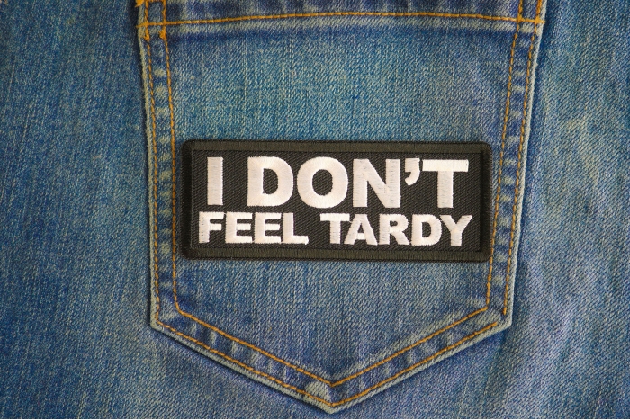 I Don't Feel Tardy Patch shown on jeans