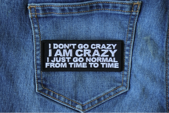 I Don't Go Crazy I am Crazy I just go normal from time to time Funny Iron on Patch shown on jeans