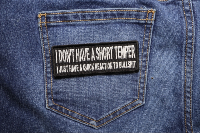 I Don't Have A Short Temper I Just Have A Quick Reaction To Bullshit Funny Iron on Patch shown on jeans