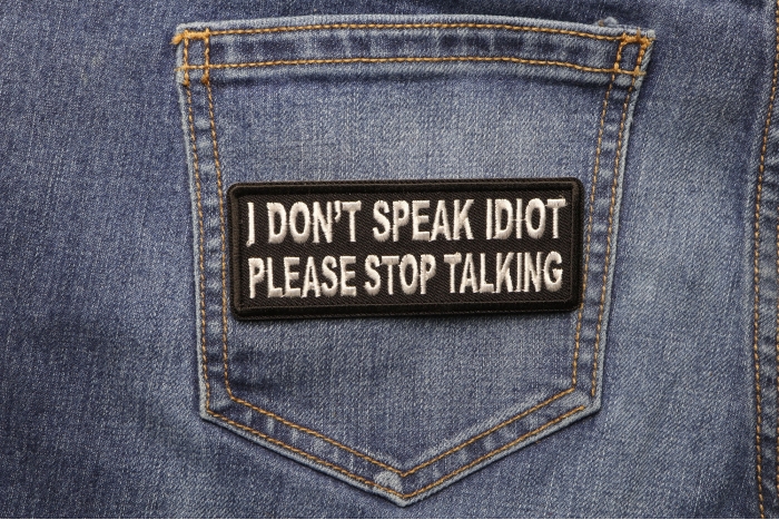 I Don't Speak Idiot Please Stop Talking Funny Iron on Patch shown on jeans
