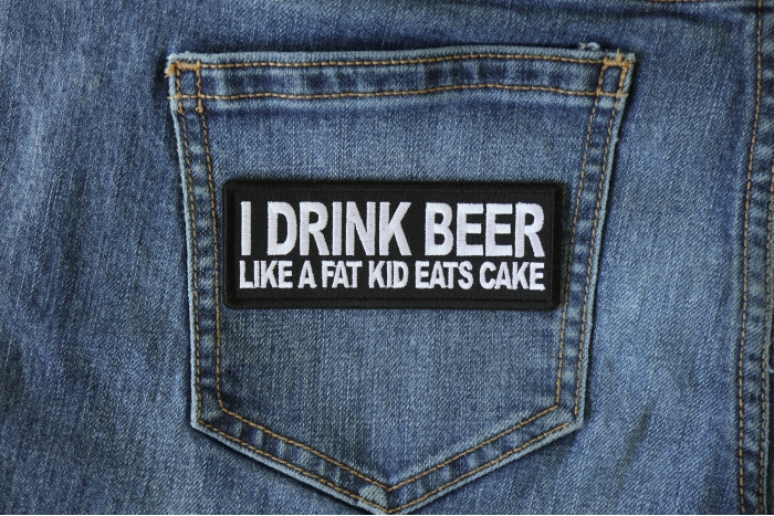 I Drink Beer Like a Fat Kid Eats Cake Funny Iron on Patch shown on jeans