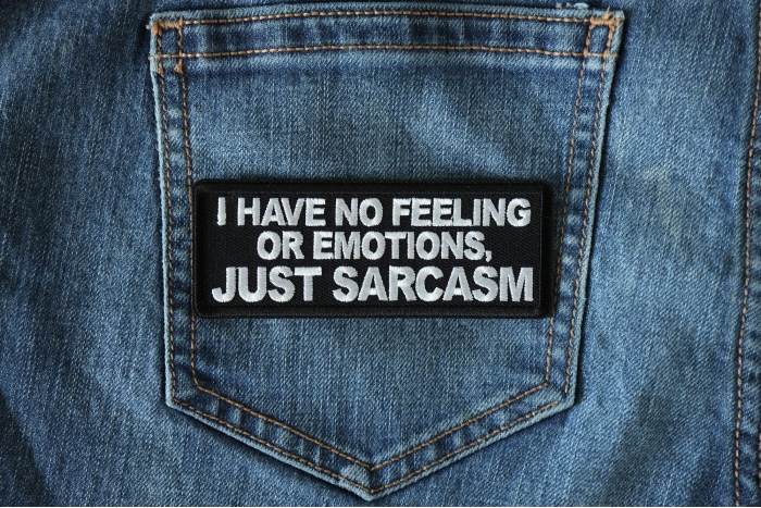 I have no feeling or emotions, Just Sarcasm Funny Iron on Patch shown on jeans
