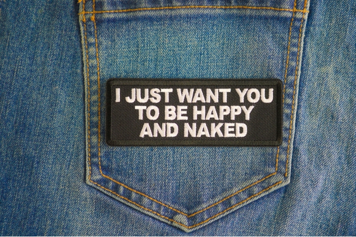 I Just Want You To Be Happy And Naked Patch shown on jeans