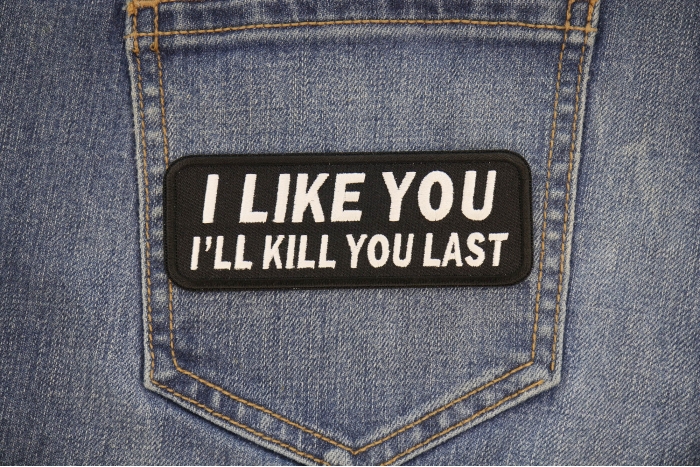 I Like You I Will Kill You Last Funny Iron on Patch shown on jeans