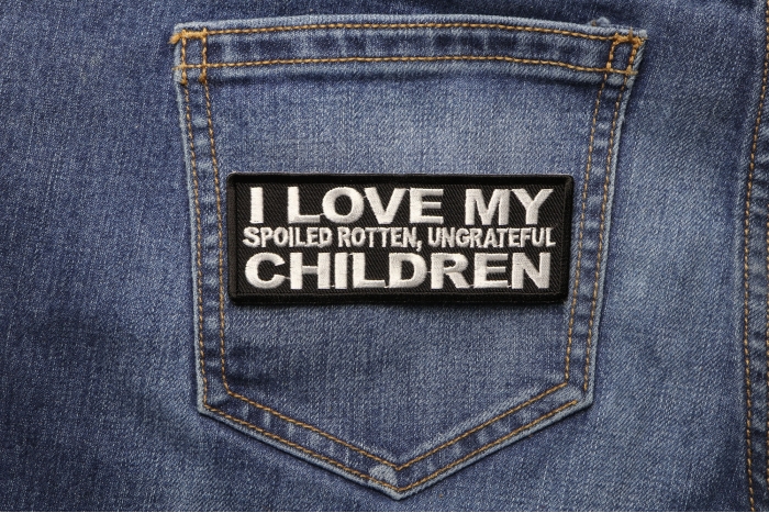 I Love My Spoiled Rotten Ungrateful Children Funny Iron on Patch shown on jeans