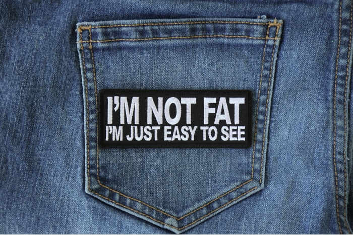 I'm Not Fat I'm Just Easy to See Patch shown on jeans