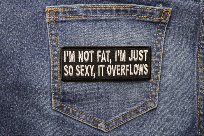 I'm Not Fat I'm Just So Sexy It Overflows Funny Iron on Patch shown on jeans