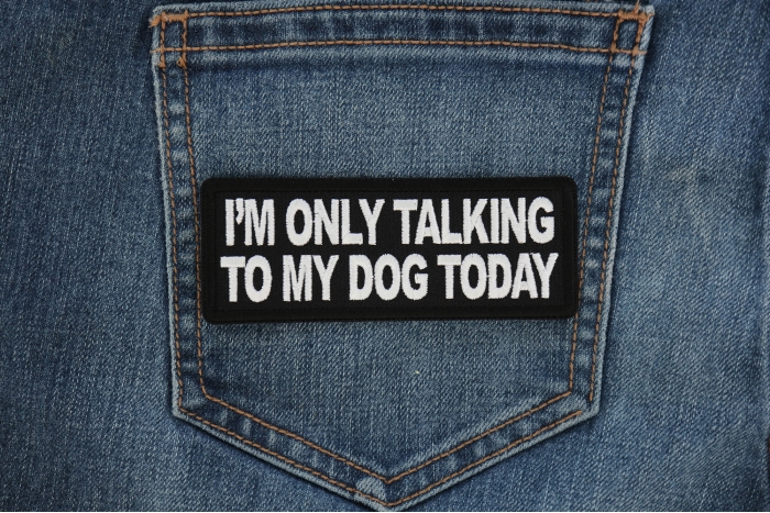 I'm Only Talking to My Dog Today Patch shown on jeans