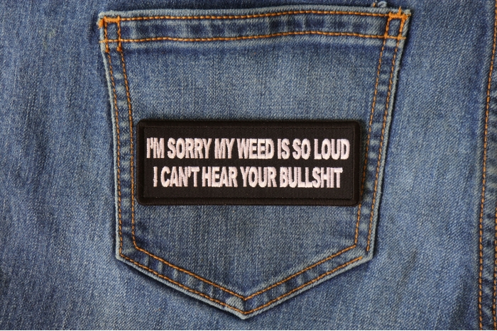 I'm Sorry my Weed is So Loud I can't Hear Your Bullshit Funny Iron on Patch shown on jeans