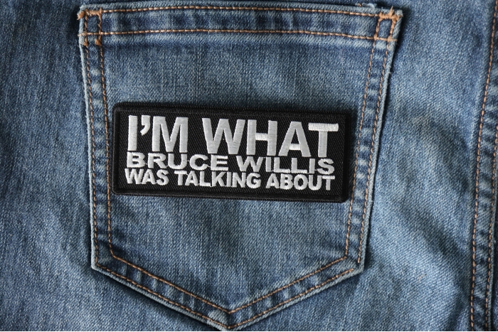 I'm What Bruce Willis Was Talking About Funny Iron on Patch shown on jeans