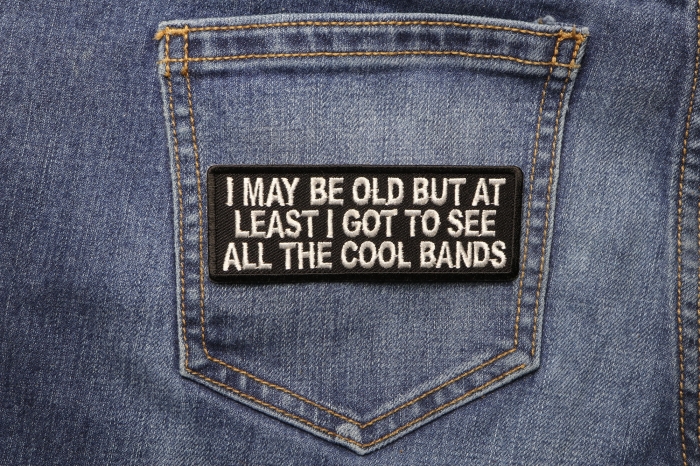 I May Be Old But At Least I Got To See All The Cool Bands Funny Iron on Patch shown on jeans