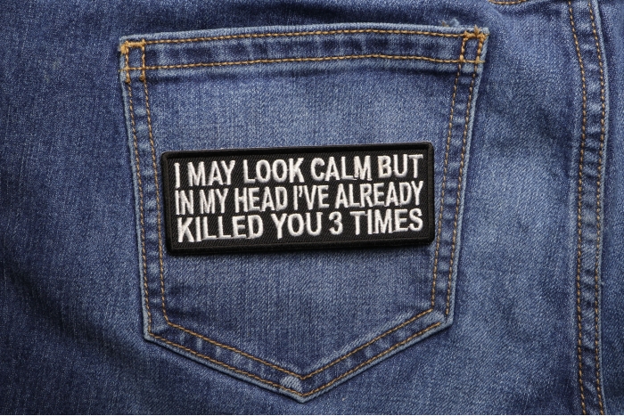 I May Look Calm But In My Head I Already Killed You Three Times Patch shown on jeans