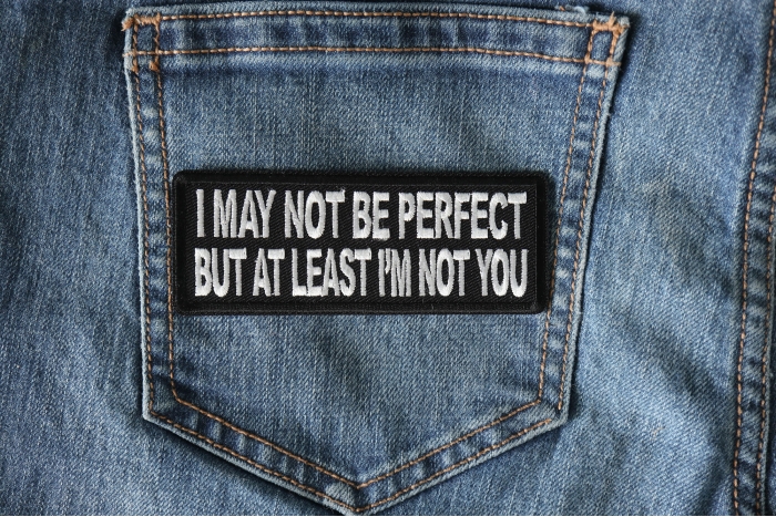 I May Not Be Perfect but At Least I'm Not You Funny Iron on Patch shown on jeans