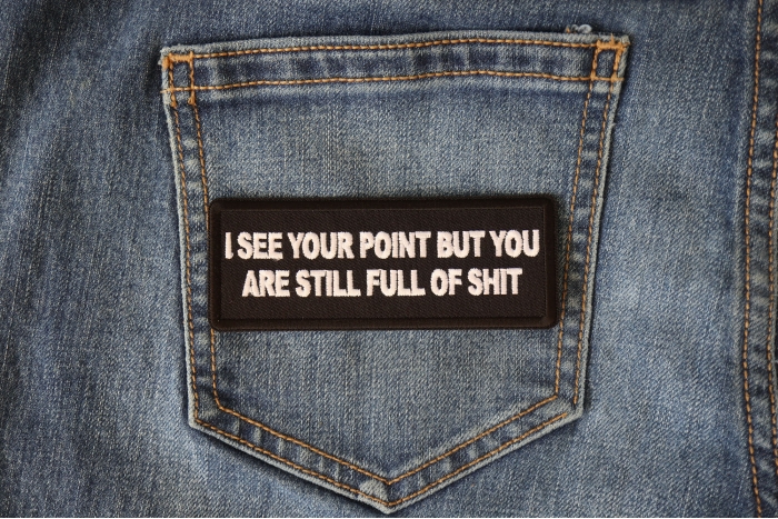I see Your Point but you are Still Full Of Shit Funny Iron on Patch shown on jeans