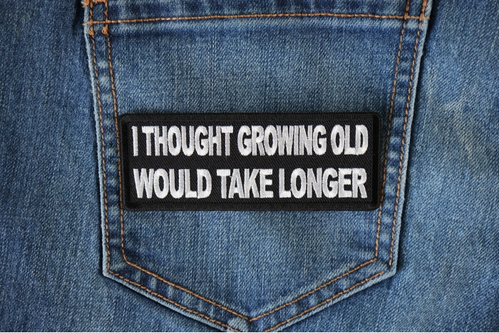 I thought growing old would take longer Patch shown on jeans