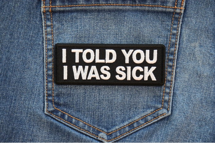 I told you I was sick Patch shown on jeans