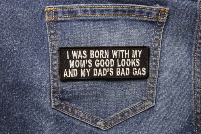 I Was Born With My Mom's Good Looks and My Dad's Bad Gas Patch shown on jeans