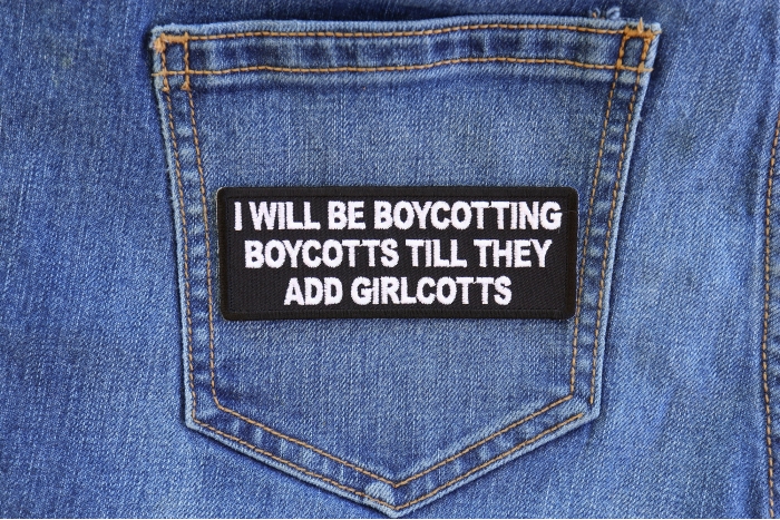 I Will Be Boycotting Boycotts Till They add Girlcotts Funny Iron on Patch shown on jeans