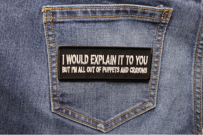 I would Explain It to You But I'm all out of Puppets And Crayons Funny Iron on Patch shown on jeans