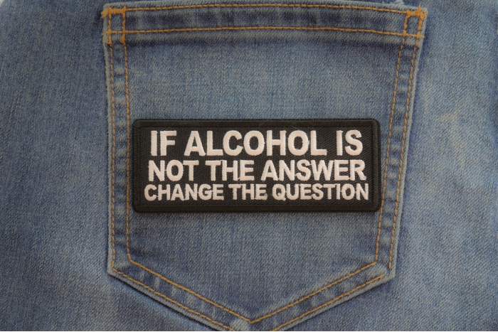 If alcohol is not the answer change the question Patch shown on jeans