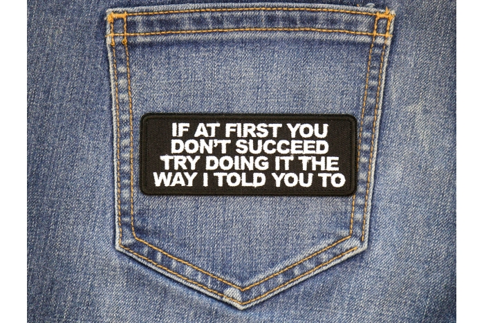If at first you don't Succeed Try Doing it the Way I told you to Patch shown on jeans