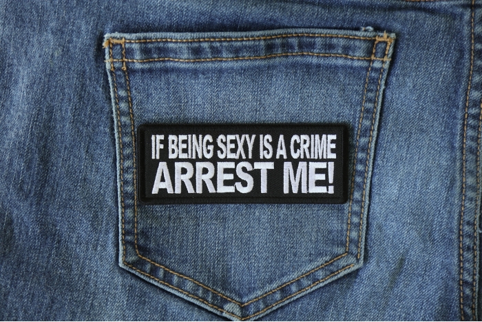 If Being Sexy is a Crime Arrest Me Patch shown on jeans
