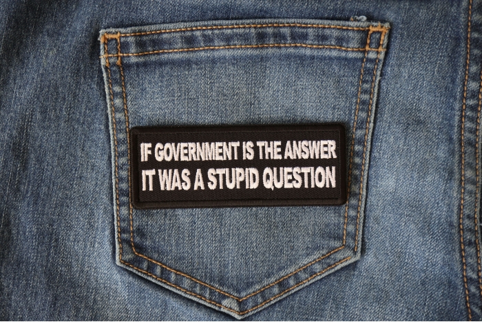 If Government is the Answer It was a Stupid Question Funny Iron on Patch shown on jeans