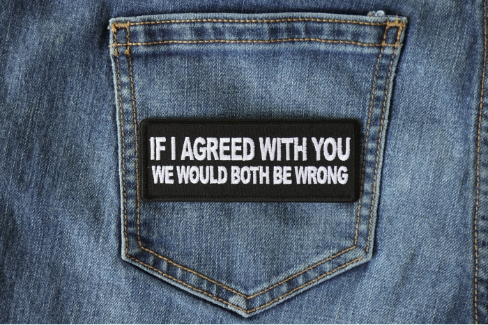 If I agreed with You We would Both be Wrong Patch shown on jeans