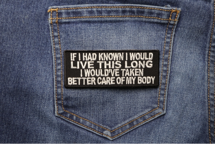 If I Had Known I Would Live This Long I Would've Taken Better Care Of My Body Funny Iron on Patch shown on jeans