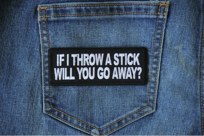 If I throw a Stick will you go away Patch shown on jeans