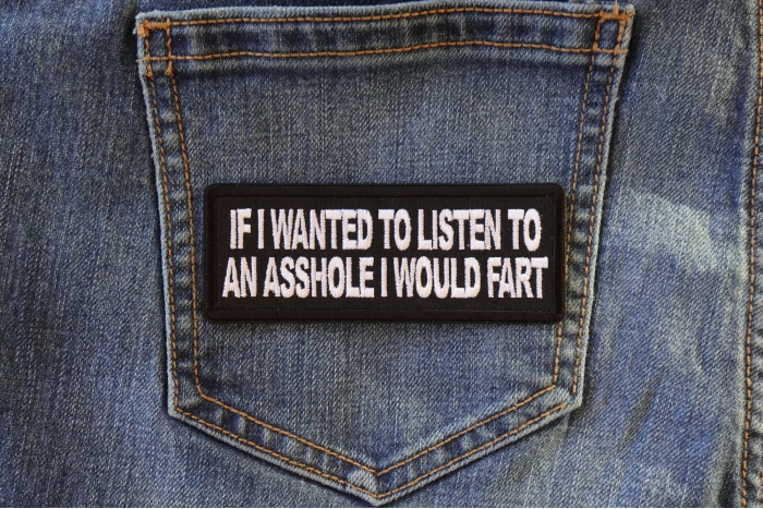 If I wanted to Listen to an Asshole I would Fart Funny Iron on Patch shown on jeans