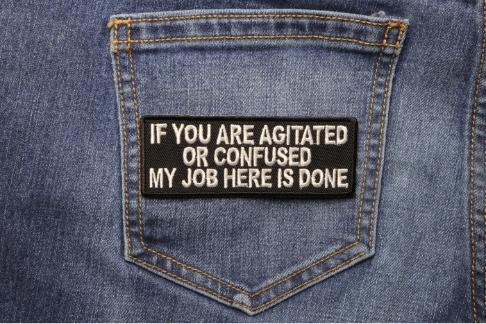 If You Are Agitated or Confused My Job Here Is Done Funny Iron on Patch shown on jeans