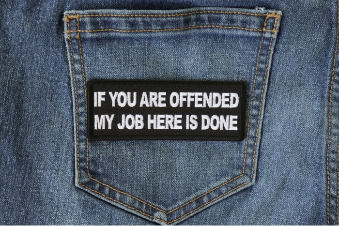 If You Are Offended My Job Here is Done Funny Iron on Patch shown on jeans