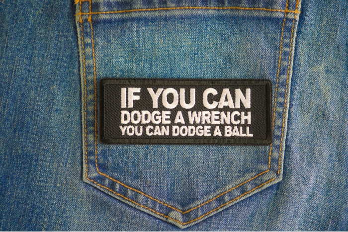 If You Can Dodge A Wrench You Can Dodge A Ball Patch shown on jeans