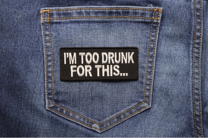 I'm Too Drunk For This Patch shown on jeans