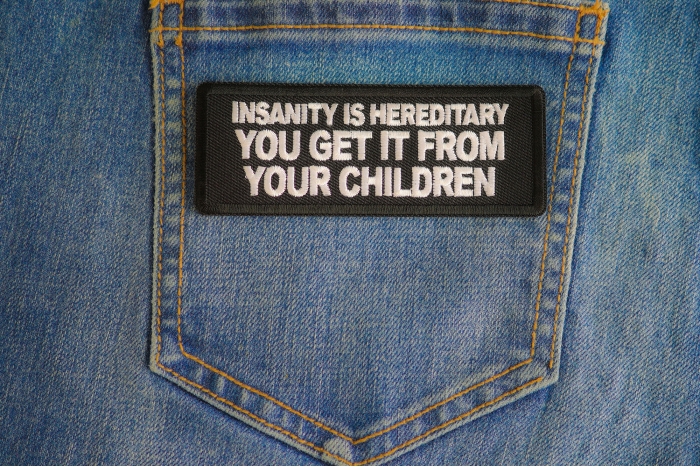 Insanity Is Hereditary You Get It From Your Children Patch shown on jeans