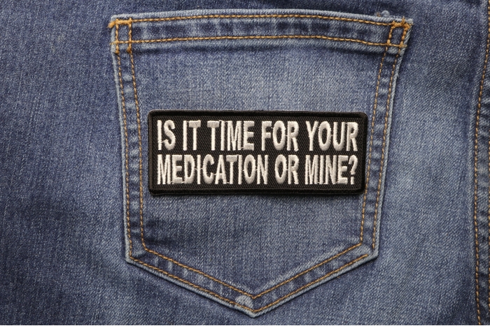 Is It Time For Your Medication or Mine Funny Patch shown on jeans