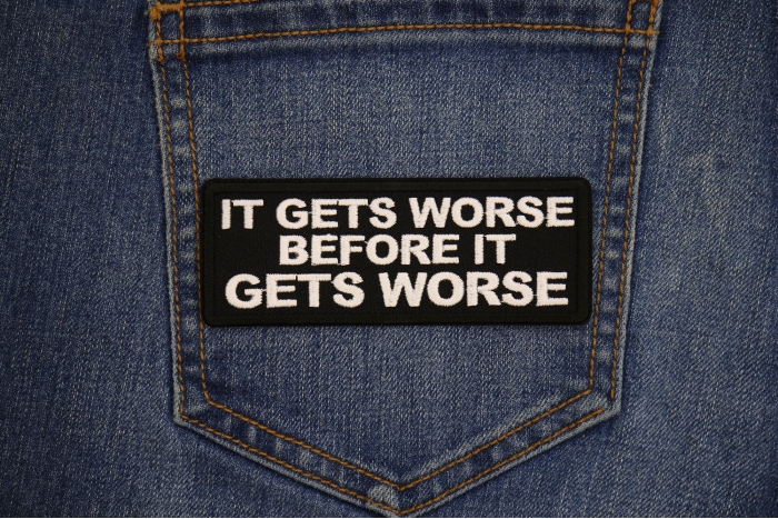 It Gets Worse before it gets worse Patch shown on jeans