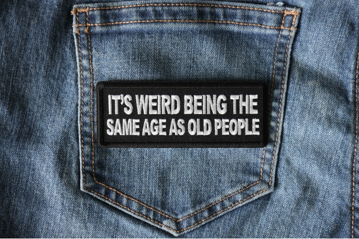 It's weird being the same age as old people Patch shown on jeans